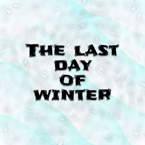 The Last Day Of Winter