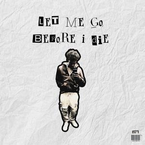 Let me go before I die (Explicit)