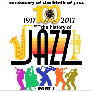 1917-2017 - The History of Jazz - Part 1 (Centenary of Birth of Jazz)