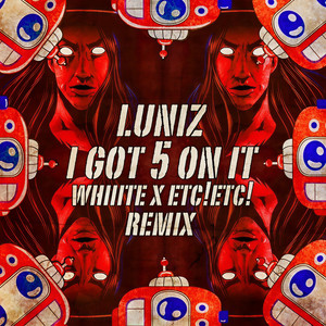 I Got 5 On It (Whiiite X ETC!ETC! Remix)