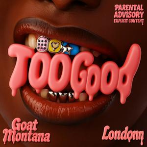 Too Good (feat. Goat Montana) [Explicit]