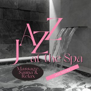 Jazz at the Spa: Jazz Guitar for Massage, Sauna & Relax at the Pool
