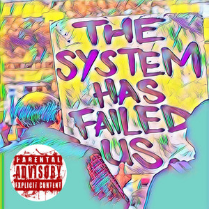 The System Has Failed Us (Explicit)