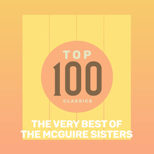 Top 100 Classics - The Very Best of The McGuire Sisters