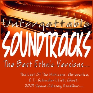 Unforgettable Soundtracks - the Best Ethnic Versions... (The Last of the Mohicans, Antarctica, E.t., Schindler's List, Ghost, 2001 Space Odissey, Excalibur.....)