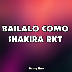 Bailalo Como Shakira Rkt