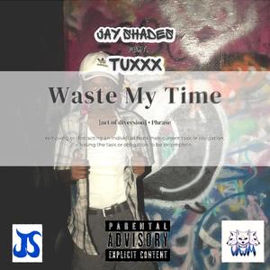 Waste My Time (feat. Tuxxito) (Explicit)