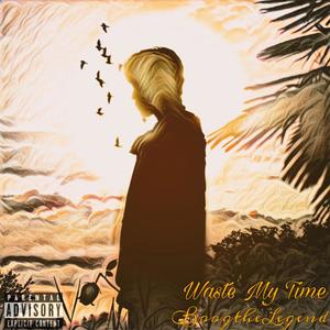 Waste My Time (Explicit)