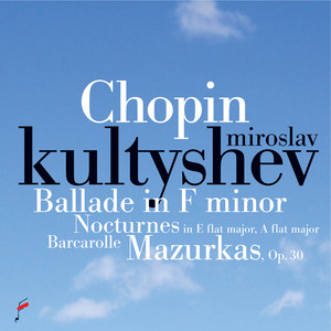 Chopin: Ballade in F Minor, Nocturnes in E-Flat Major, A-Flat Major, Barcarolle, Mazurkas Op. 30