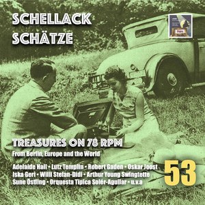 Schellack Schätze: Treasures on 78 RPM from Berlin, Europe & the World, Vol. 53