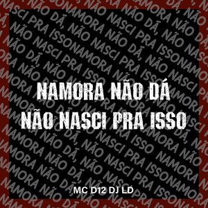 NAMORA NAO DÁ, NÃO NASCI PRA ISSO