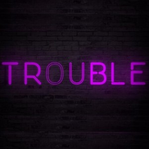 Trouble