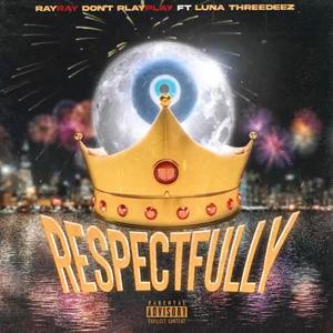 RESPECTFULLY (feat. RayRay Don’t PlayPlay & ThreeDeez) [Explicit]