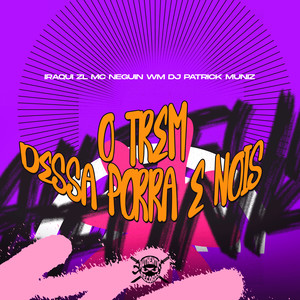 O Trem Dessa Porra e Nois (Explicit)