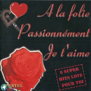 A la folie passionnement je t'aime (8 super hits love pour toi)