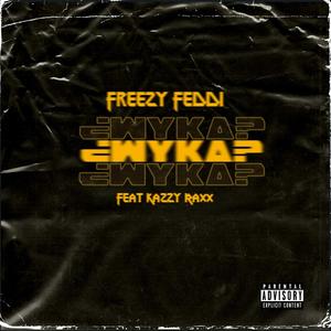 WYKA (feat. Freezy Feddi & Progression Music) [Explicit]