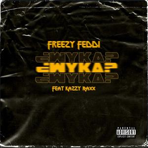 WYKA (feat. Freezy Feddi & Progression Music) (Explicit)