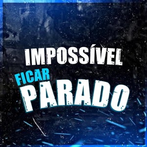 IMPOSSÍVEL FICAR PARADO (Explicit)