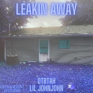 Leakin Away (feat. Lil John John)