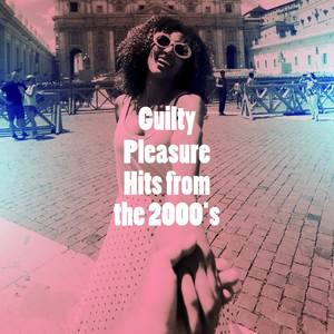 Guilty Pleasure Hits from the 2000's (Explicit)