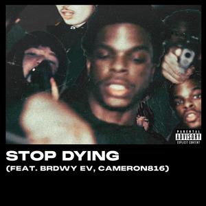 Stop Dying (feat. Brdwy Ev & Cameron816) [Explicit]