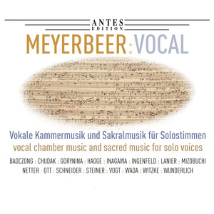 Meyerbeer: Vocal - Vokale Kammermusik und Sakralmusik für Solostimmen, Vol. 1