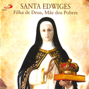 Santa Edwiges - Filha de Deus, Mãe dos pobres