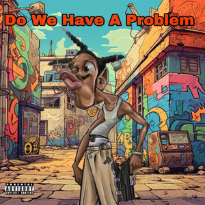 Do We Have A Problem (Explicit)