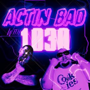 Actin Bad With 1030 (Explicit)