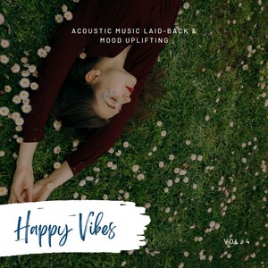 Happy Vibes: Acoustic Music Laid-Back & Mood Uplifting, Vol. 04