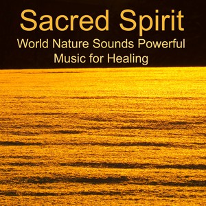 Sacred Spirit – World Nature Sounds Powerful Music for Healing