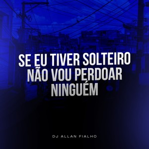 Se Eu Tiver Solteiro Não Vou Perdoar Ninguém (Explicit)