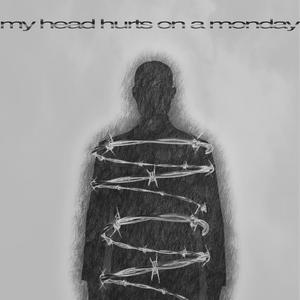 my head hurts on a monday