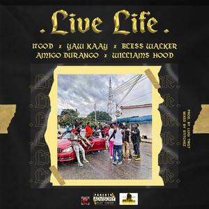 Live Life (feat. Yaw Kaay, Bless Walker, Amigo Durango & Williams Hood) [Explicit]