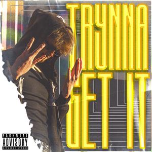 Trynna Get It (Explicit)