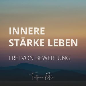 Innere Stärke leben - Frei von Bewertung