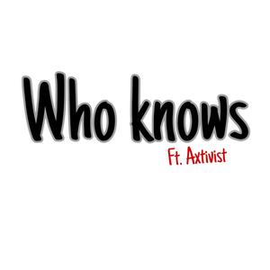 Who Knows (feat. Axtivist) [Explicit]