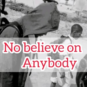 No believe on anybody