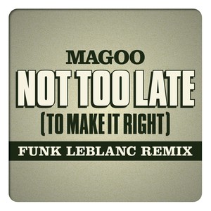Not Too Late (To Make It Right) [Funk Leblanc Remix] [feat. Magoo]