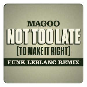Funk LeBlanc - Not Too Late(To Make It Right)[feat. Magoo] (Funk Leblanc Remix)