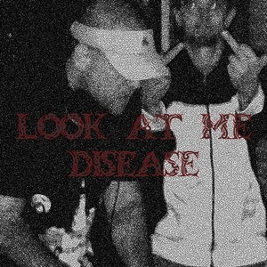 LOOK AT ME DISEASE