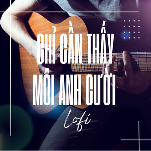 Chỉ Cần Thấy Môi Anh Cười (Lo-Fi)