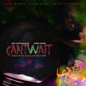 Can't Wait (feat. Gmebe Dinero & Yamaica Productions) (Explicit)