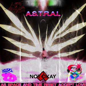 A.S.T.R.A.L (AS SPACE AND TIME RESET, ACCEPT LOVE) [Explicit]