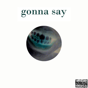 Gonna Say (Explicit)