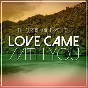 The Curtis Lynch Project - Love Came With You