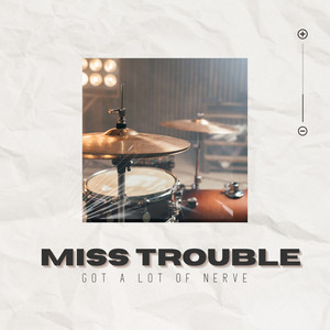 Miss Trouble (Got a Lot Of Nerve)