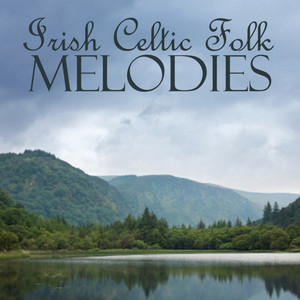 Irish Celtic Folk - Irish Celtic Songs - Irish Celtic Melodies