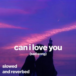 can i love you (sad song)