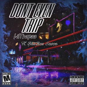 Dont Even Trip (feat. BaeBae Savo) [Explicit]